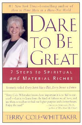 Dare to Be Great!: 7 Steps to Spiritual and Material Riches book by Terry Cole-Whittaker