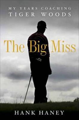 The Big Miss : My Years Coaching Tiger Woods.