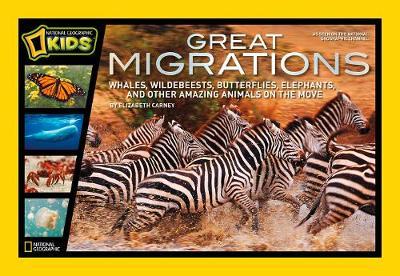 Great Migrations : Whales, Wildebeests, Butterflies, Elephants, and Other Amazing Animals on the Move