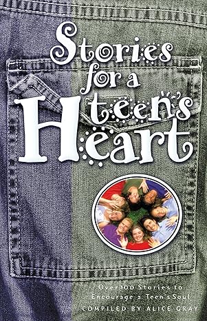 Stories for a Teen's Heart: Over One Hundred Stories to Encourage a Teen's Soul. Book 1 book by Alice Gray