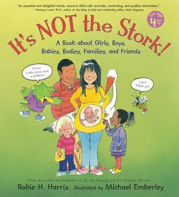 It's Not the Stork! : A Book About Girls, Boys, Babies, Bodies, Families and Friends