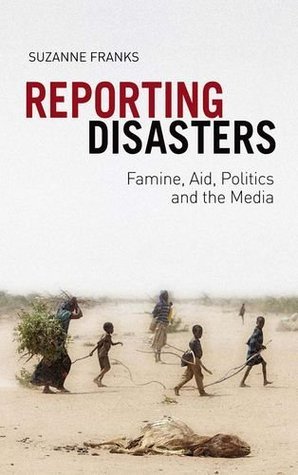 Reporting Disasters: Famine, Aid, Politics and the Media book by Suzanne Franks
