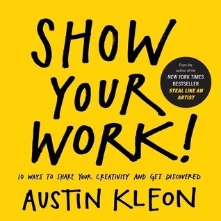 Show Your Work!: 10 Ways to Share Your Creativity and Get Discovered book by Austin Kleon