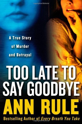 Too Late to Say Goodbye: A True Story of Murder and Betrayal book by Ann Rule