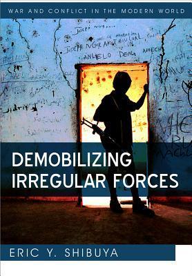 Demobilizing Irregular Forces book by Eric Shibuya