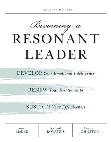 Becoming a Resonant Leader: Develop Your Emotional Intelligence, Renew Your Relationships, Sustain Your Effectiveness book by Annie McKee