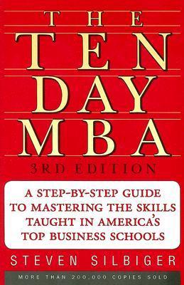 The Ten-Day MBA : A Step-By-Step Guide To Mastering The Skills Taught In America's Top Business Schools book by Steven Silbiger