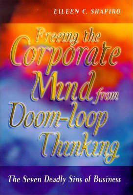 The Seven Deadly Sins of Business : Freeing the Corporate Mind from Doom-loop Thinking