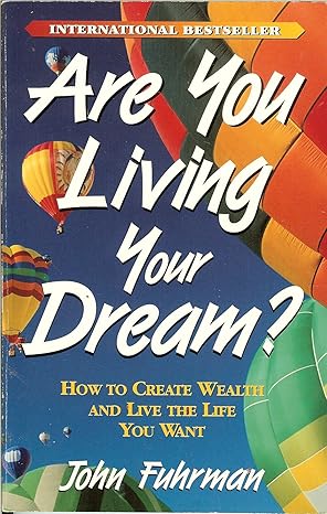 Are You Living Your Dream?: How to Create Wealth and Live the Life You Want book by John Fuhrman
