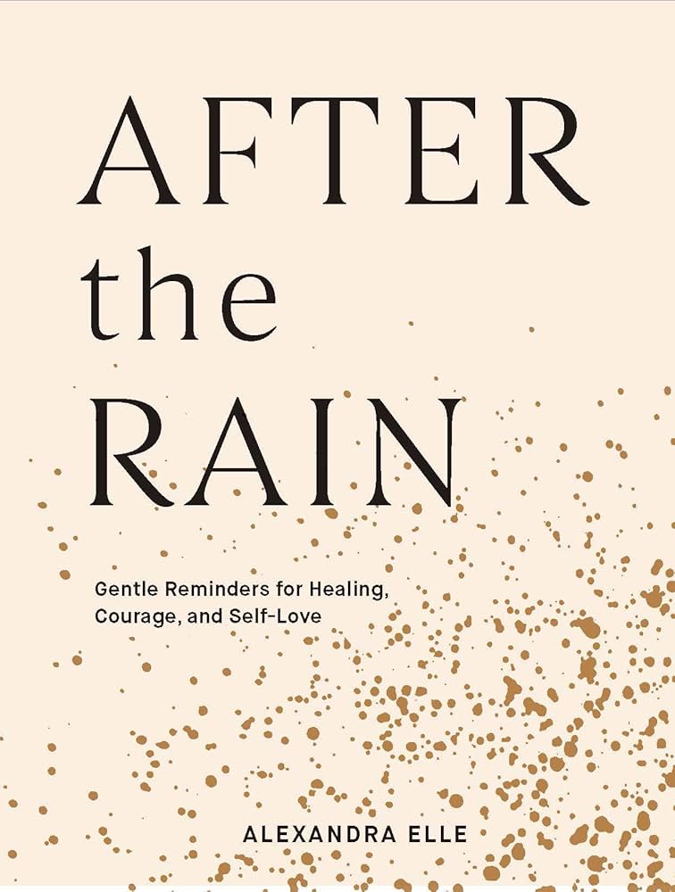 After the Rain: Gentle Reminders for Healing, Courage, and Self-Love book by Alexandra Elle