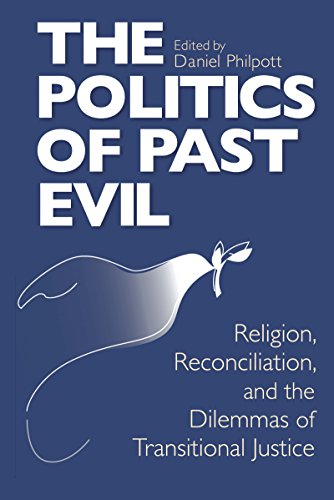 The Politics of Past Evil: Religion, Reconciliation, and the Dilemmas of Transitional Justice