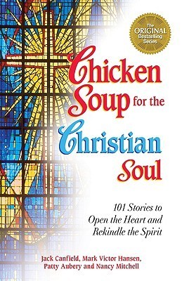 Chicken Soup for the Christian Soul: 101 Stories to Open the Heart and Rekindle the Spirit book by Jack Canfield