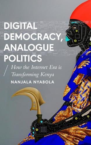 Digital Democracy, Analogue Politics: How the Internet Era is Transforming Politics in Kenya book by Nanjala Nyabola