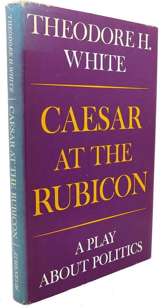 Caesar at the Rubicon: A Play About Politics
