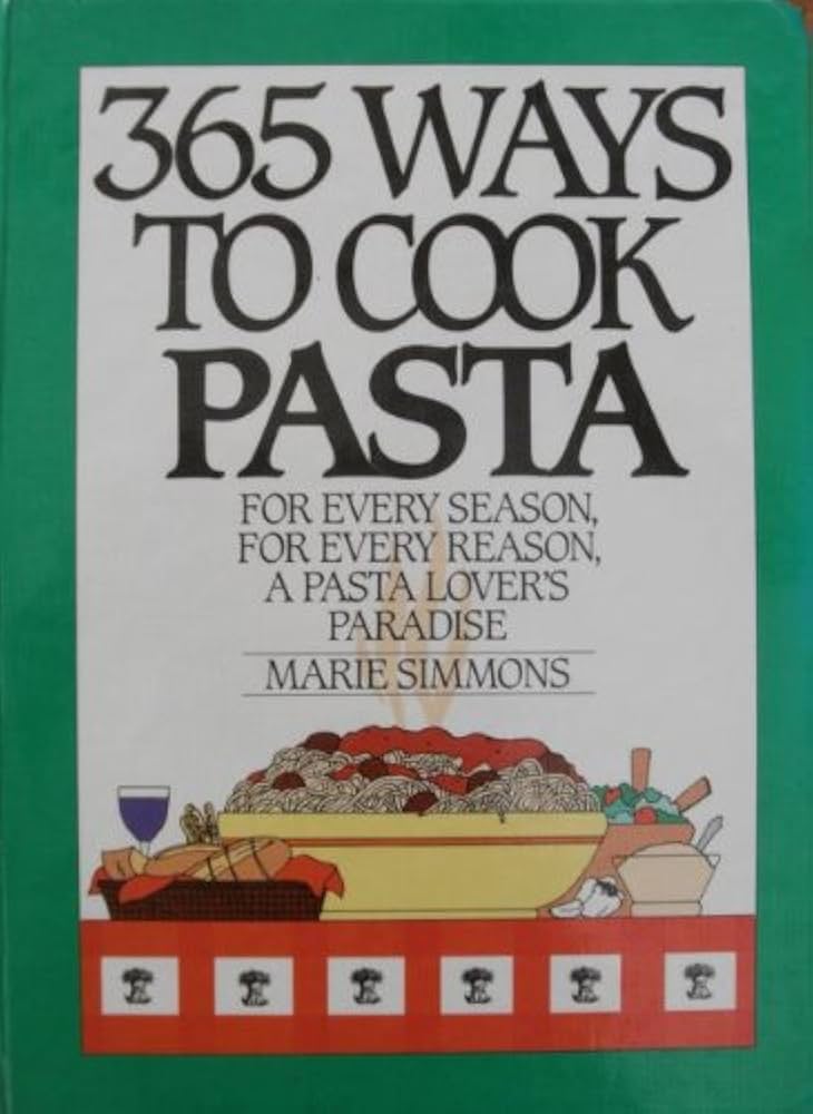 365 Ways to Cook Pasta: For Every Season, for Every Reason, a Pasta Lover's Paradise