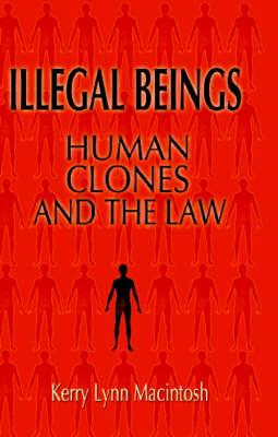 Illegal Beings : Human Clones and the Law