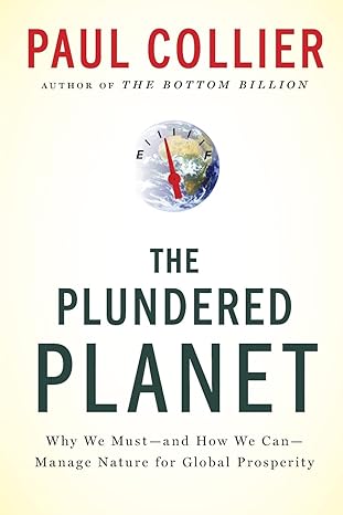 The Plundered Planet: Why We Must--and How We Can--Manage Nature for Global Prosperity book by Paul Collier