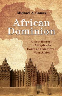 African Dominion: A New History of Empire in Early and Medieval West Africa book by Michael A. Gomez