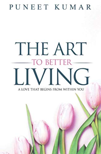 The Art To Better Living: A Love That Begins From Within You book by Puneet Kumar