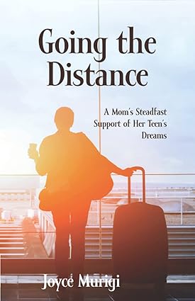 Going the Distance: A Mom's Steadfast Support for Her Teen's Dreams book by Joyce Murigi