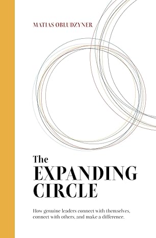 The Expanding Circle: How Genuine Leaders Connect with Themselves, Connect with Others, and Make a Difference book by Matias Obludzyner