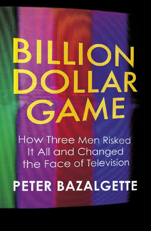 Billion Dollar Game: How Three Men Risked It All and Changed the Face of Television book by Peter Bazalgette