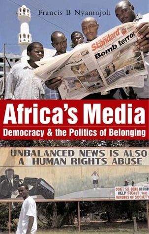 Africa's Media, Democracy and the Politics of Belonging book by Francis B. Nyamnjoh