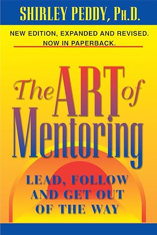 The Art of Mentoring: Lead, Follow and Get Out of the Way book by Shirley Peddy
