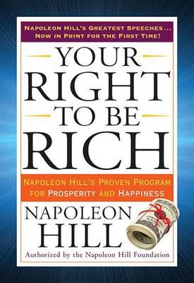 Your Right to Be Rich : Napoleon Hill's Proven Program for Prosperity and Happiness