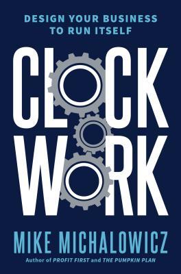 Clockwork: Design Your Business to Run Itself book by Mike Michalowicz