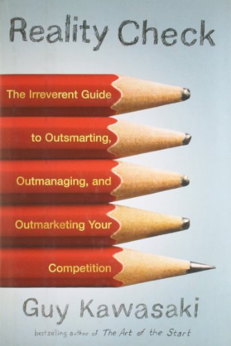 Reality Check: The Irreverent Guide to Outsmarting, Outmanaging, and Outmarketing Your Competition book by Guy Kawasaki