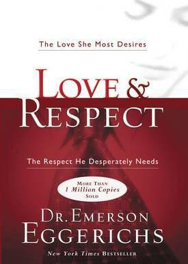Love and Respect : The Love She Most Desires; The Respect He Desperately Needs
