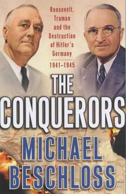 The Conquerors : Roosevelt, Truman and the Destruction of Hitler's Germany