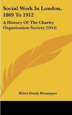 Social Work In London, 1869 To 1912 : A History Of The Charity Organization Society (1914)