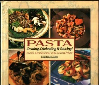 Pasta: Creating, Celebrating & Saucing. Exotic Recipes from Over 20 Countries book by Constance Jones