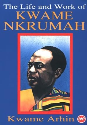 The Life and Work of Kwame Nkrumah book by Kwame Arhin