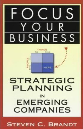 Focus Your Business : Strategic Planning in Emerging Companies