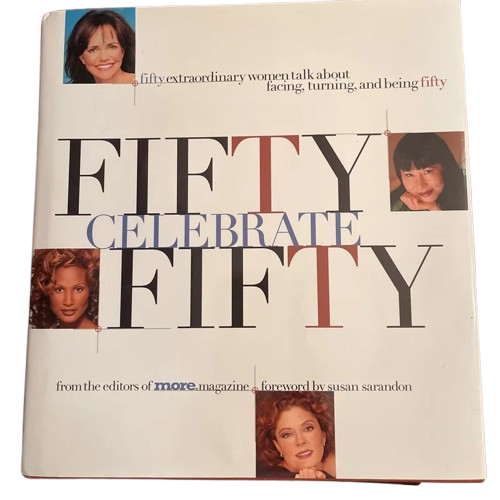 50 Celebrate 50: Fifty Extraordinary Women Talk About Facing, Turning, and Being Fifty