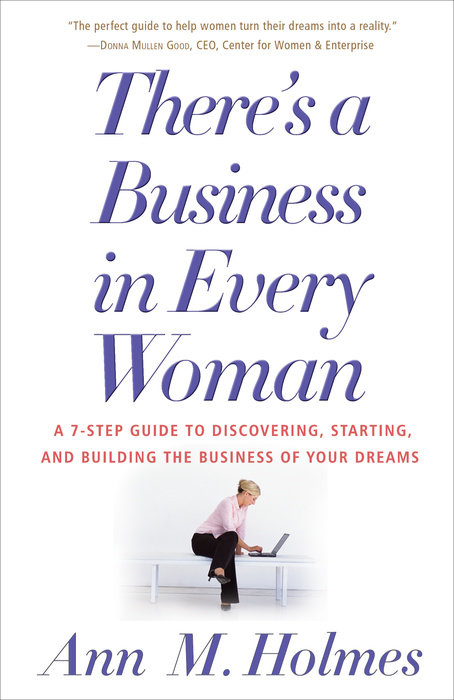 There's a Business in Every Woman: A 7-Step Guide to Discovering, Starting, and Building the Business of Your Dreams book by Ann Holmes