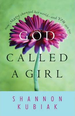 God Called a Girl : How Mary Changed Her World- and You Can Too
