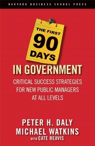 The First 90 Days in Government: Critical Success Strategies for New Public Managers at All Levels book by Peter H. Daly