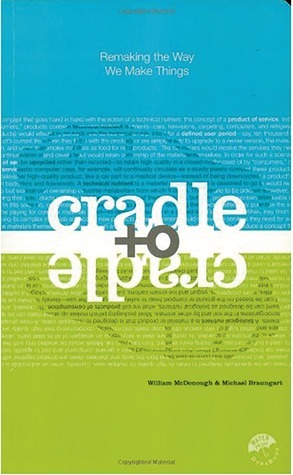 Cradle to Cradle. Remaking the Way We Make Things book by Michael Braungart