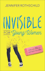 Invisible for Young Women: How You Feel Is Not Who You Are book by Jennifer Rothschild