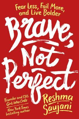 Brave, Not Perfect: Fear Less, Fail More, and Live Bolder book by Reshma Saujani