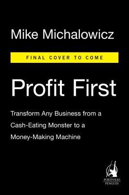 Profit First: Transform Your Business from a Cash-Eating Monster to a Money-Making Machine book by Mike Michalowicz