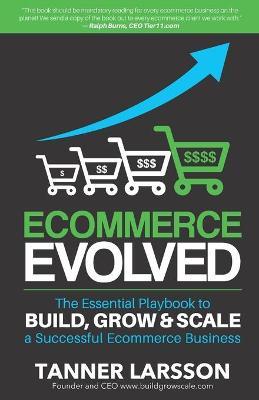 Ecommerce Evolved : The Essential Playbook To Build, Grow & Scale A Successful Ecommerce Business