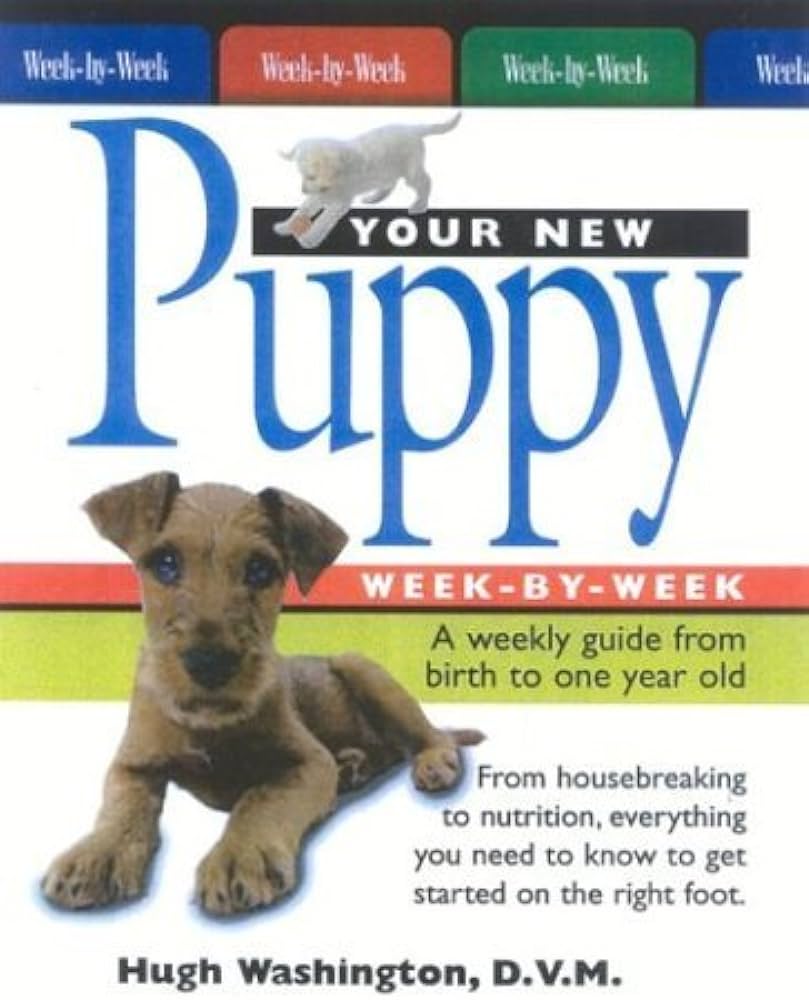Your New Puppy Week By Week: a Weekly Guide from Birth to Adulthood