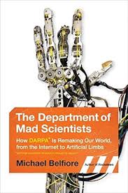 The Department of Mad Scientists: How DARPA Is Remaking Our World, from the Internet to Artificial Limbs book by Michael Belfiore