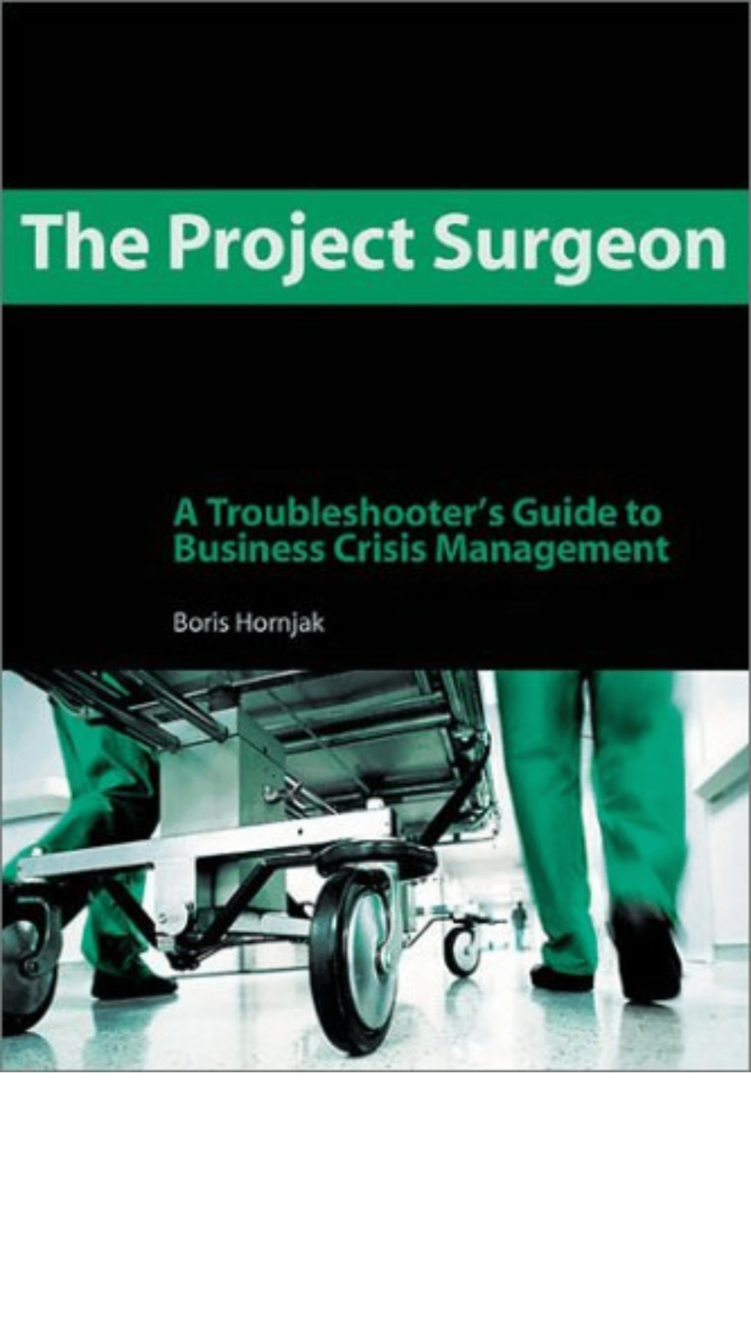 The Project Surgeon: A Troubleshooter's Guide to Business Crisis Management