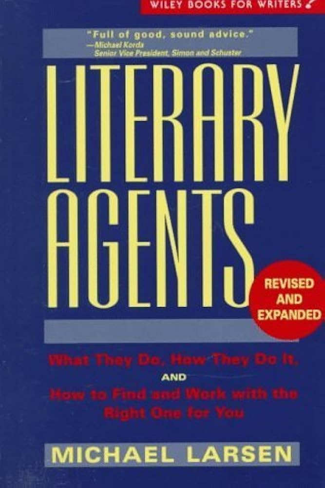 Literary Agents: What They Do, How They Do It, and How to Find and Work with the Right One for You